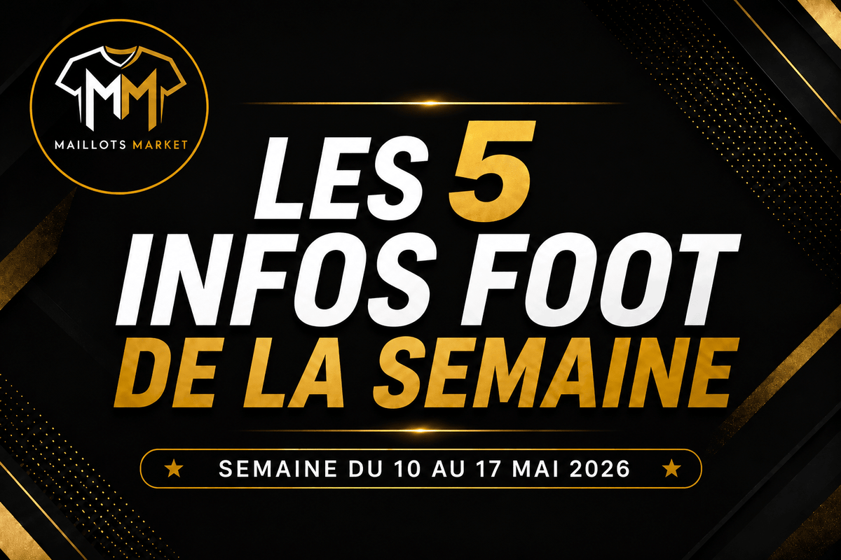 Les infos foot de la semaine du 10 avril au 17 mai 2026 - Maillots Market