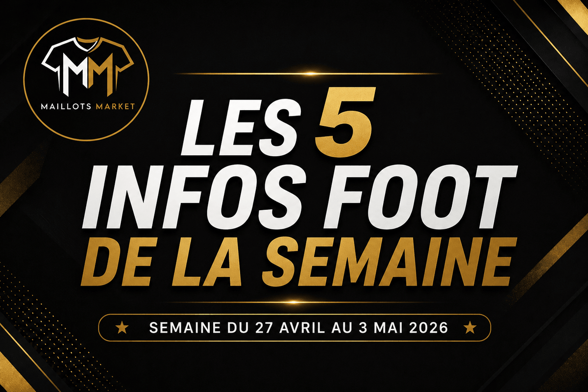 Les infos foot de la semaine du 27 avril au 3 mai 2026 - Maillots Market